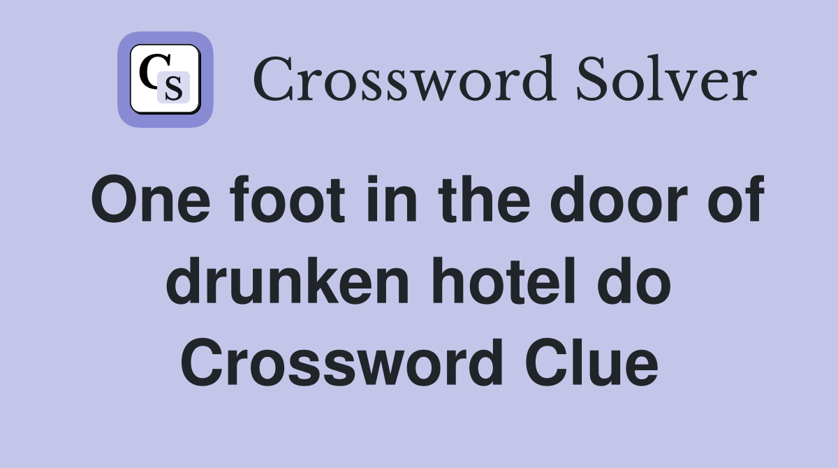 One foot in the door of drunken hotel do Crossword Clue