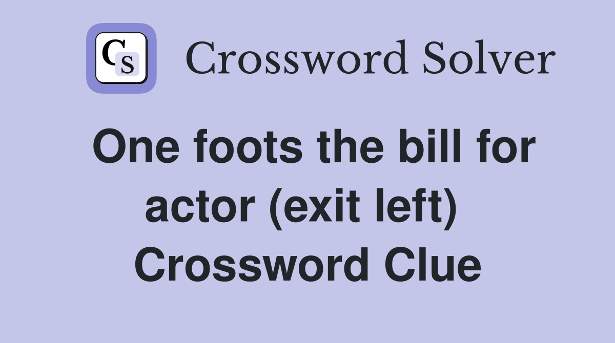 One foots the bill for actor (exit left)  Crossword Clue