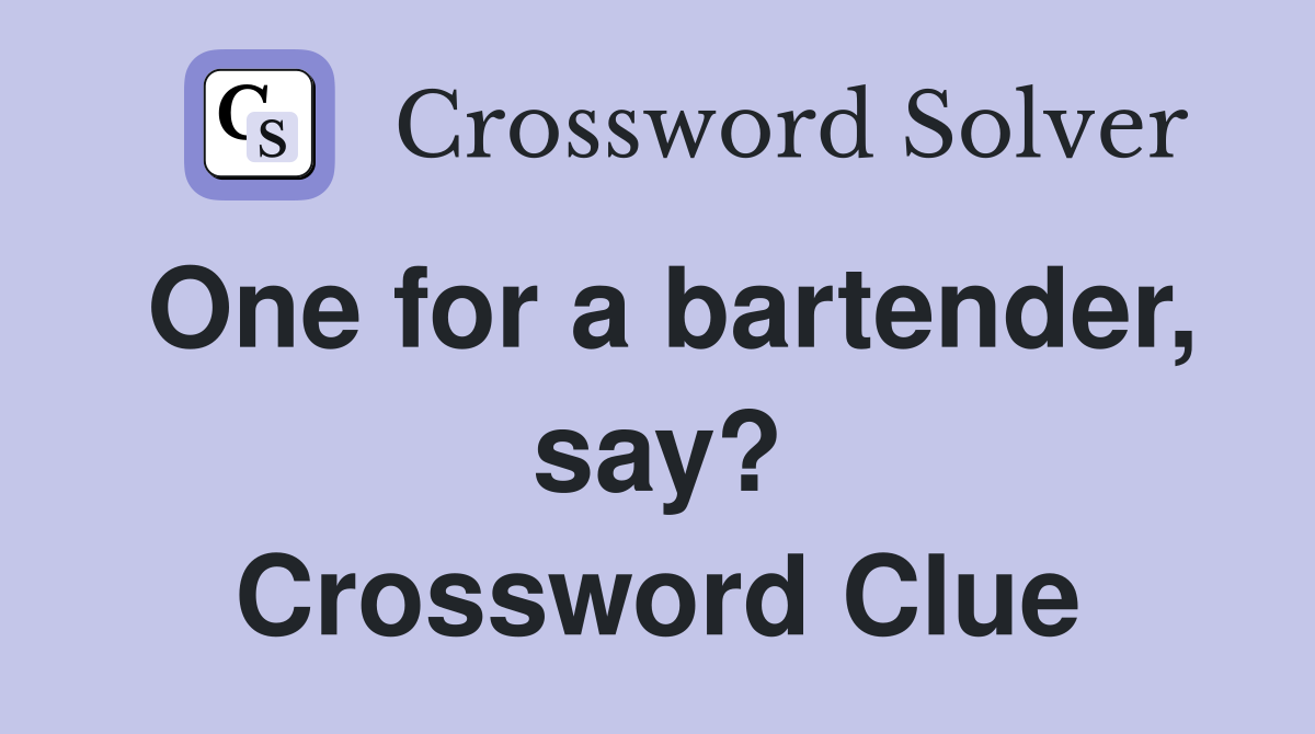 One for a bartender, say? Crossword Clue