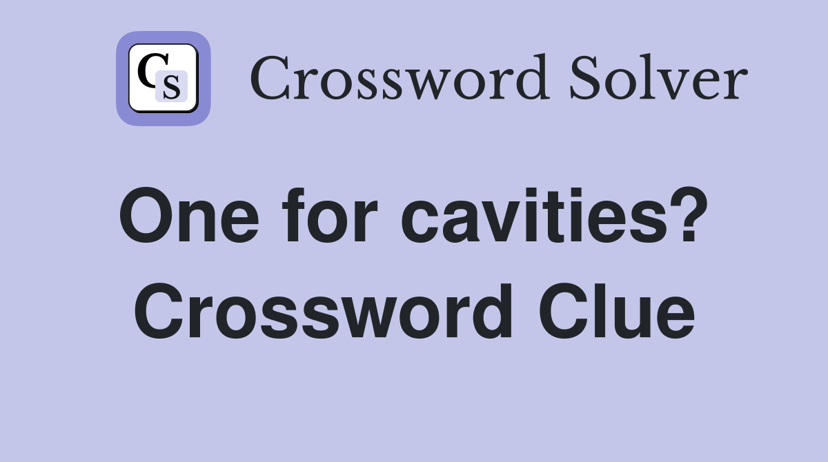 One for cavities?  Crossword Clue