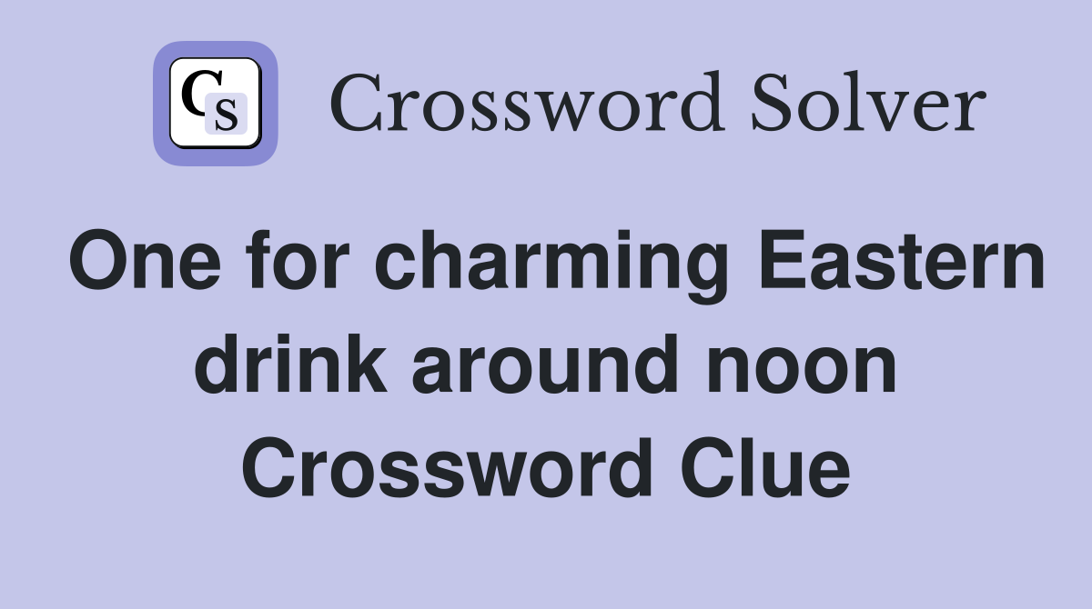 One for charming Eastern drink around noon Crossword Clue