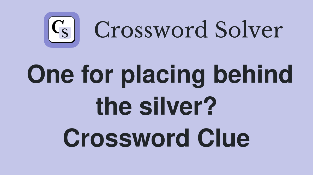 One for placing behind the silver? Crossword Clue