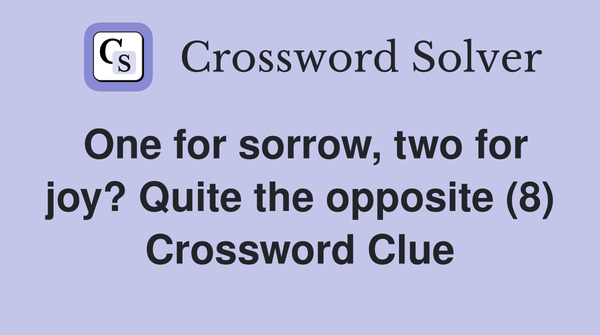 One for sorrow, two for joy? Quite the opposite (8) Crossword Clue