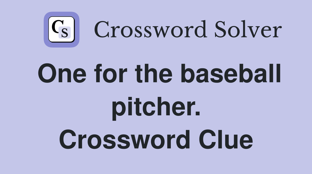 One for the baseball pitcher. Crossword Clue