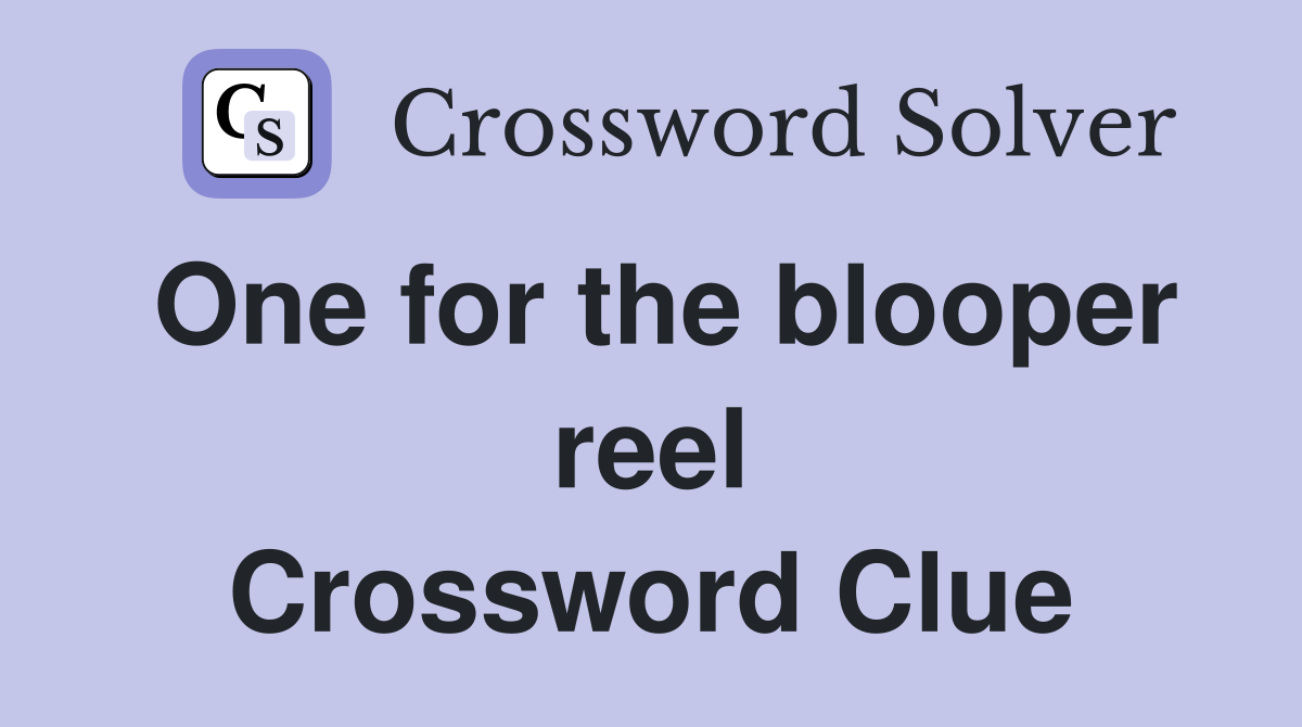 One for the blooper reel Crossword Clue
