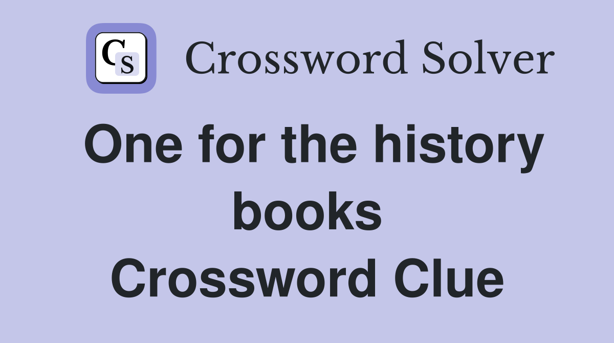 One for the history books Crossword Clue
