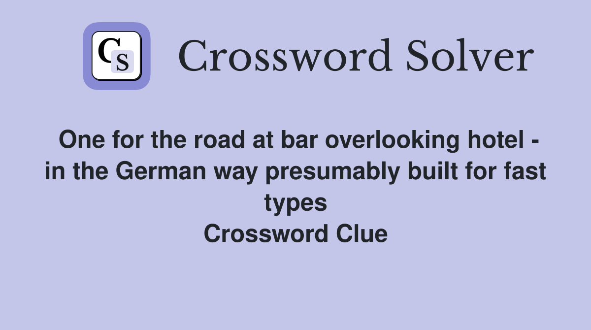 One for the road at bar overlooking hotel - in the German way presumably built for fast types Crossword Clue