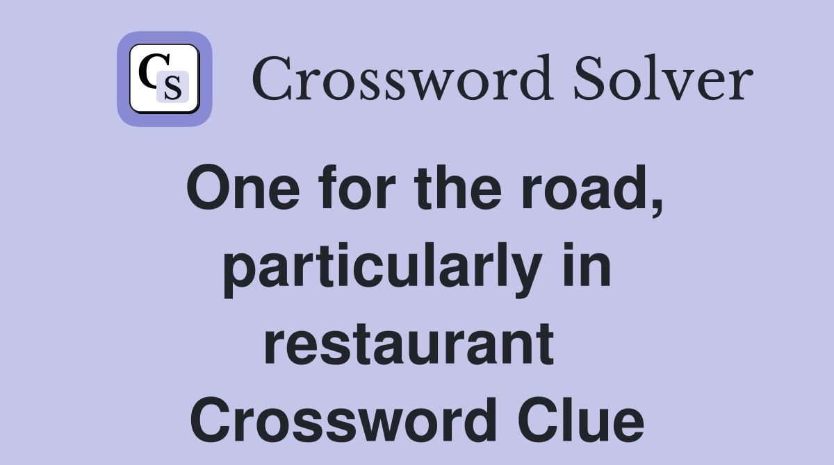 One for the road, particularly in restaurant  Crossword Clue