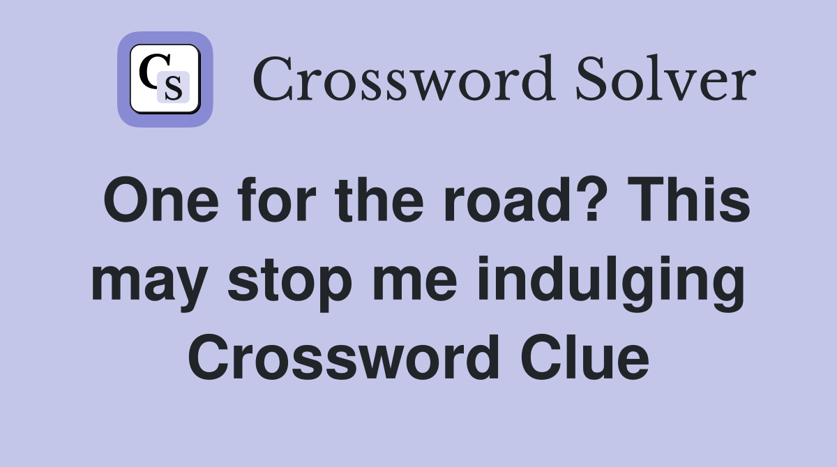 One for the road? This may stop me indulging Crossword Clue