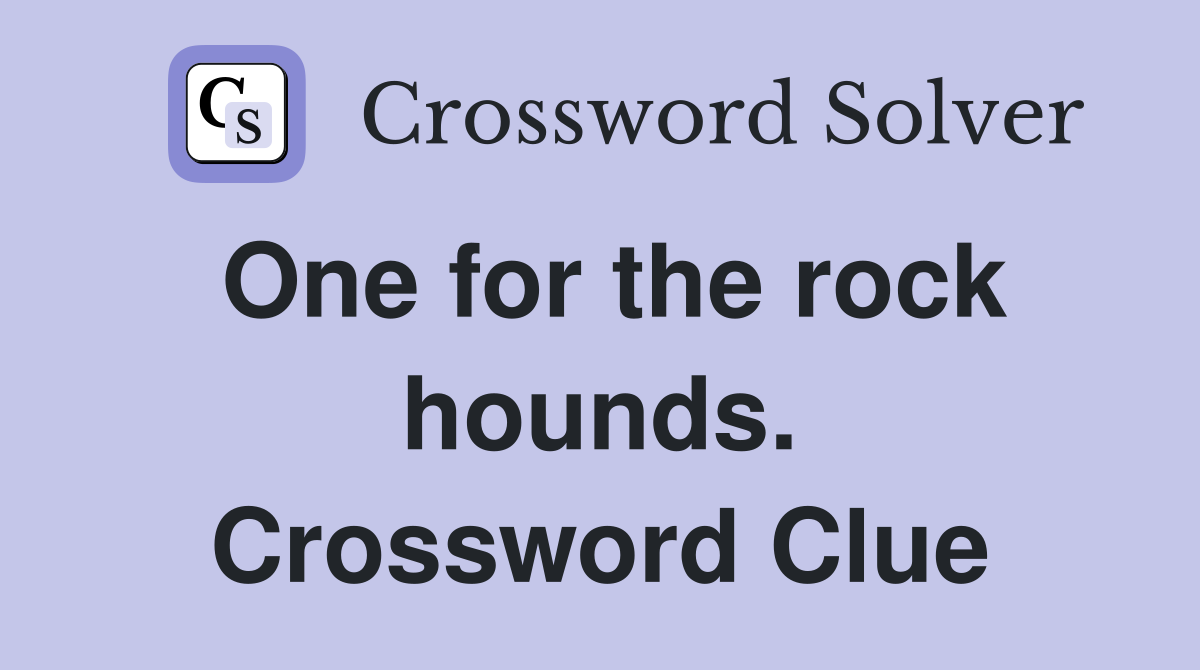 One for the rock hounds. Crossword Clue