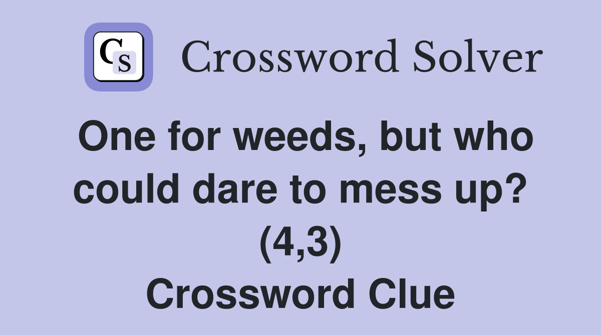 One for weeds, but who could dare to mess up? (4,3) Crossword Clue