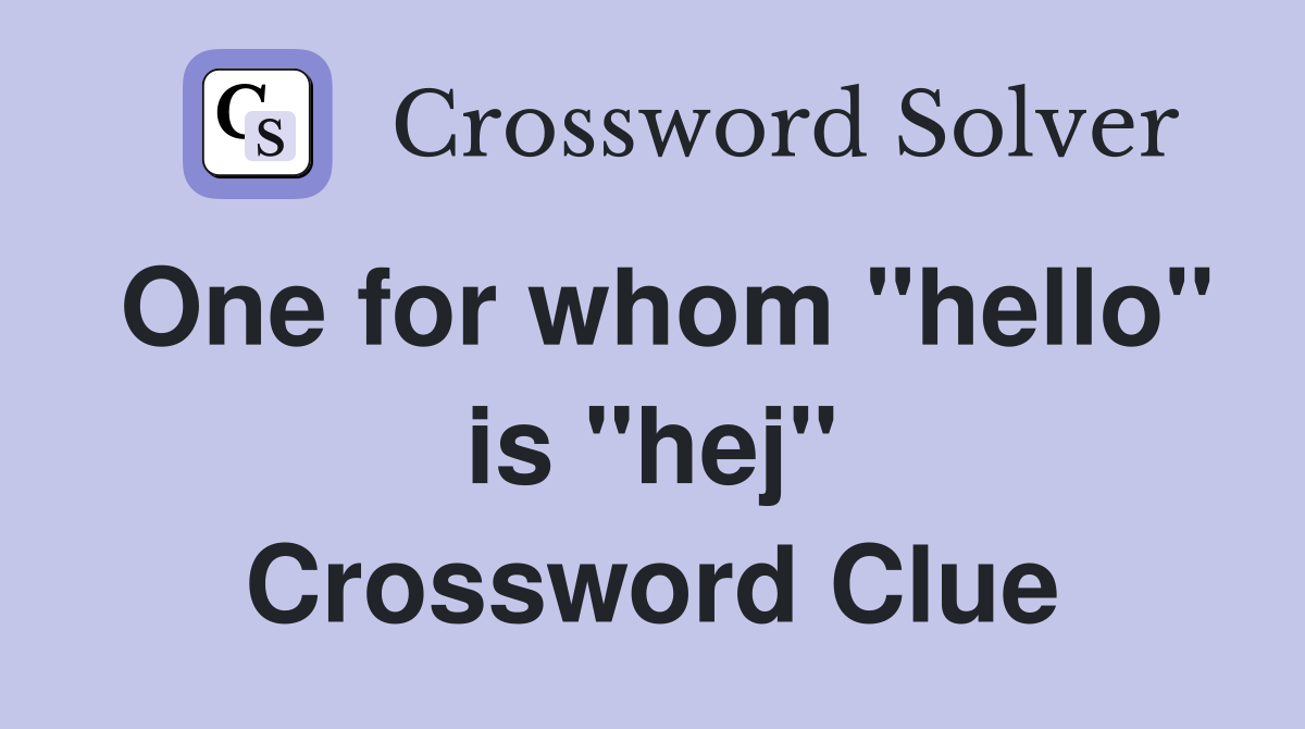 One for whom "hello" is "hej" Crossword Clue