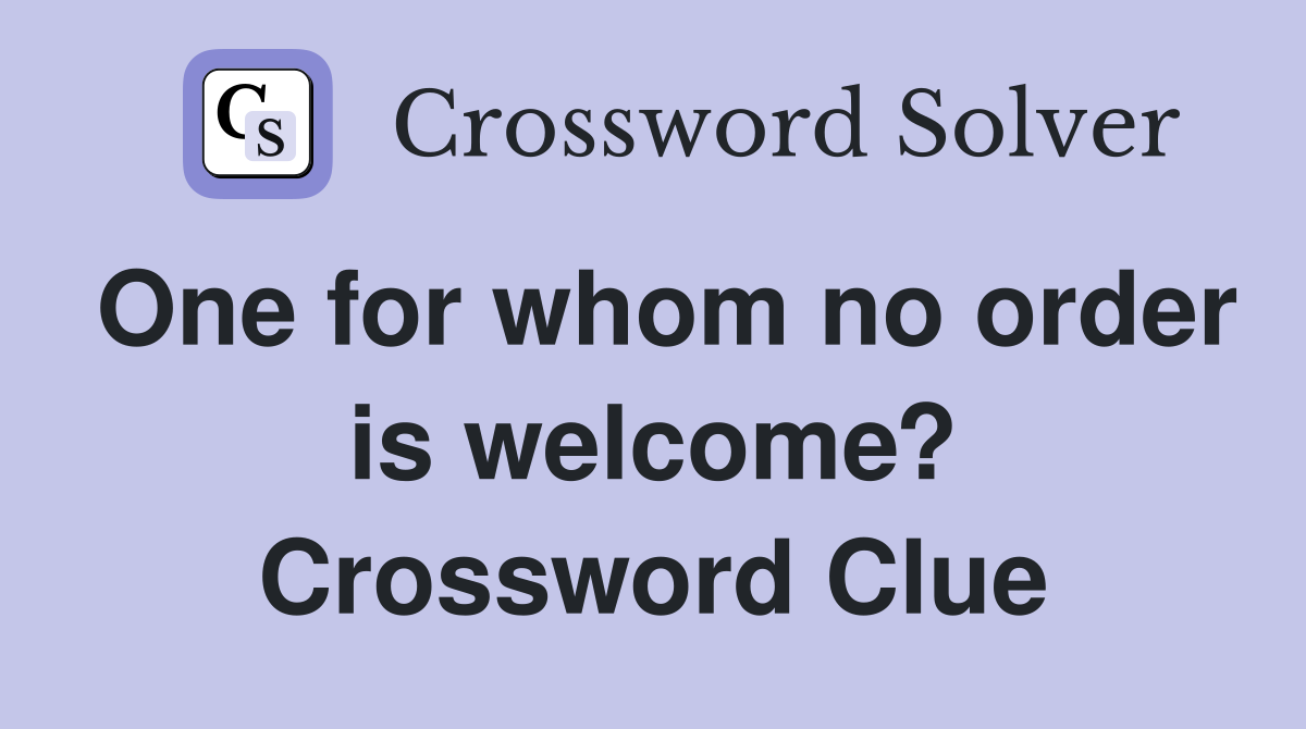 One for whom no order is welcome? Crossword Clue