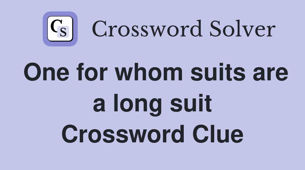 One for whom suits are a long suit Crossword Clue