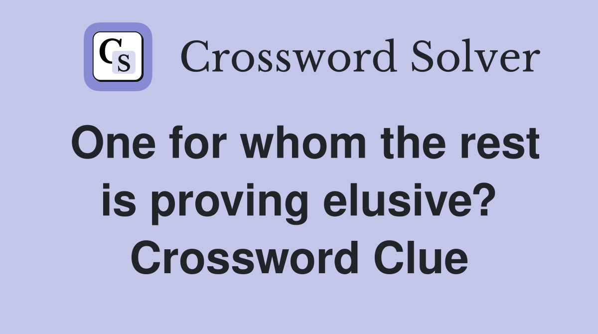 One for whom the rest is proving elusive? Crossword Clue