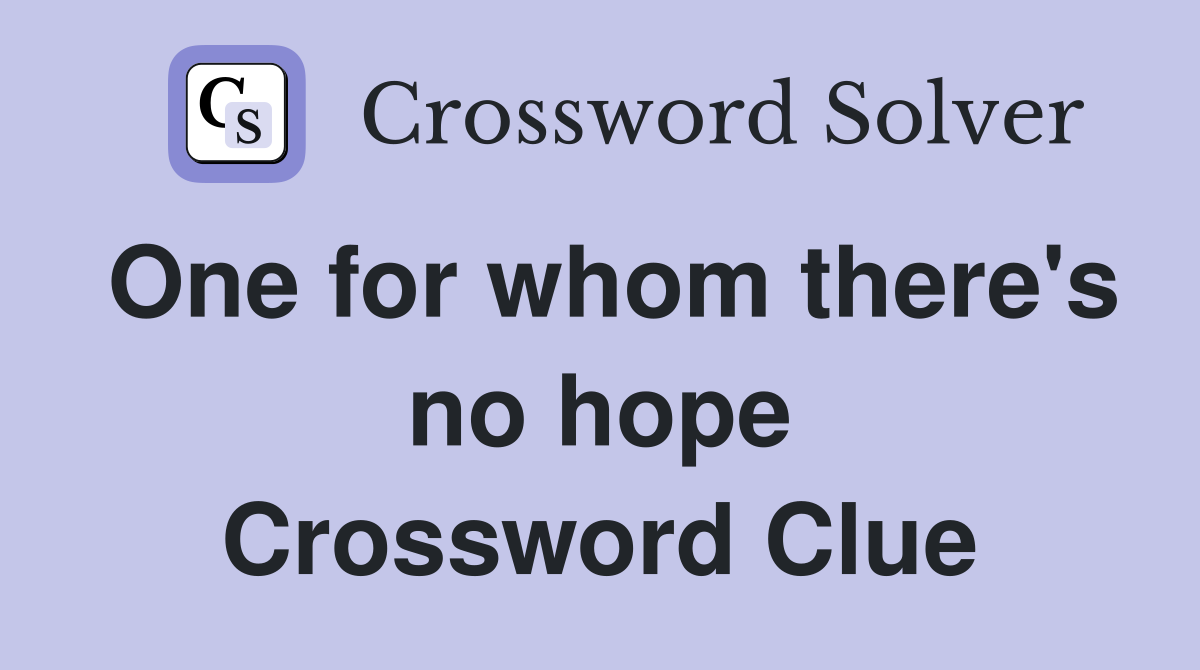 One for whom there's no hope Crossword Clue