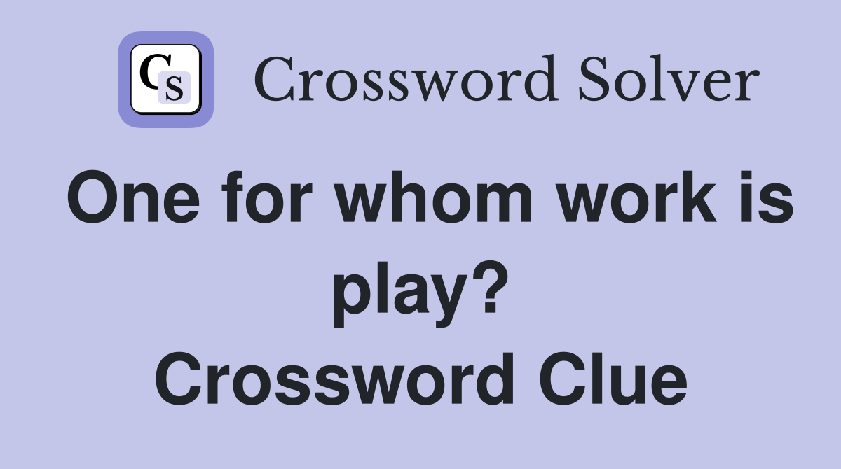 One for whom work is play? Crossword Clue