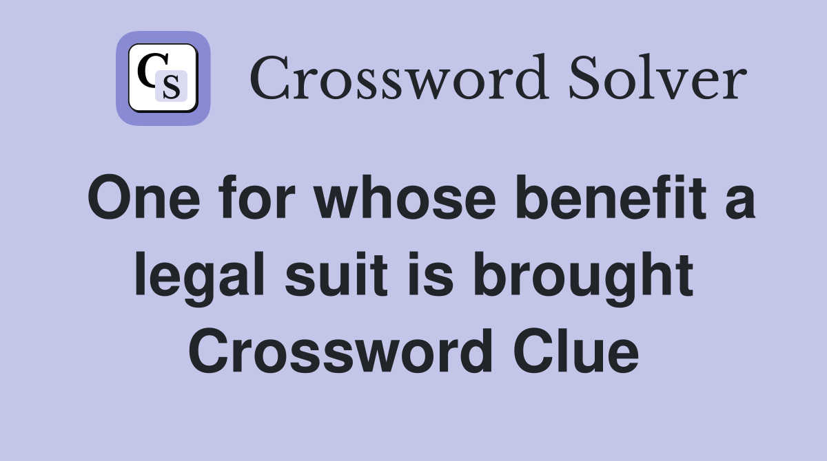 One for whose benefit a legal suit is brought Crossword Clue