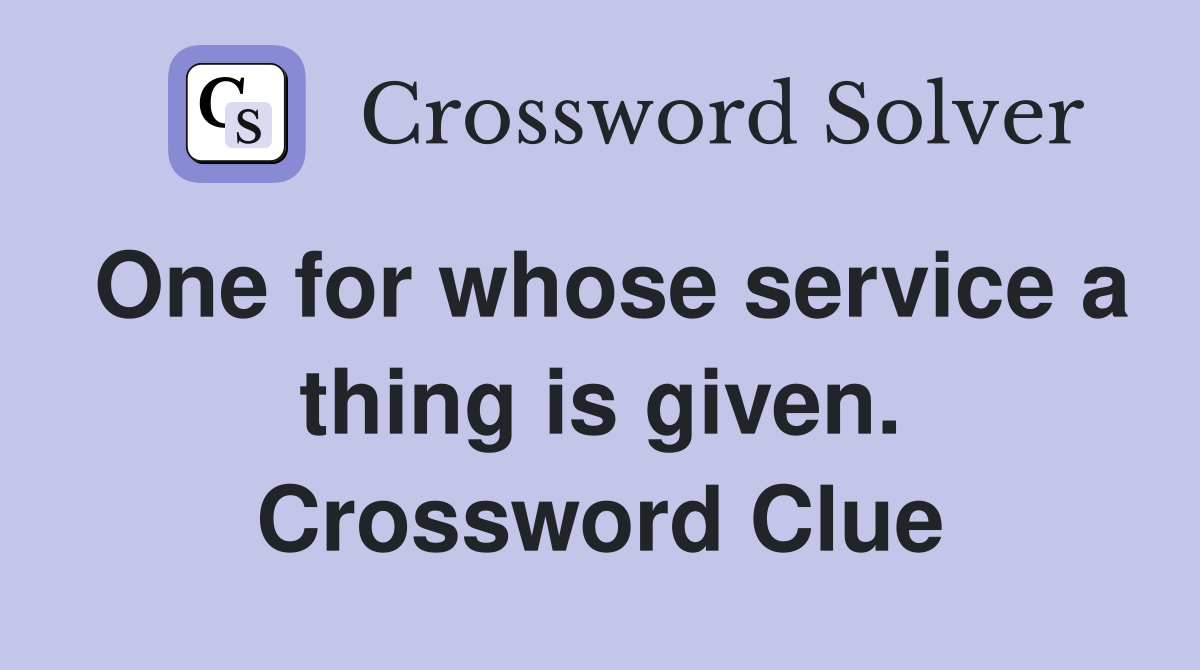 One for whose service a thing is given. Crossword Clue