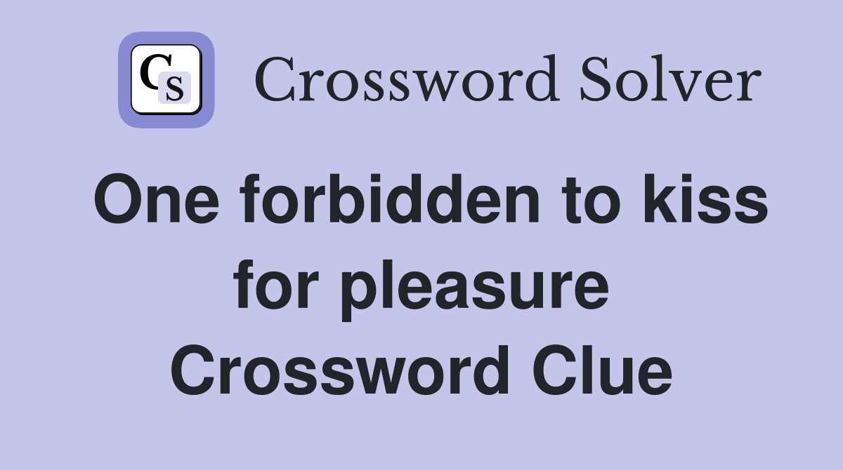One forbidden to kiss for pleasure Crossword Clue