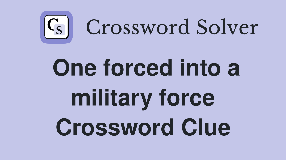 One forced into a military force Crossword Clue