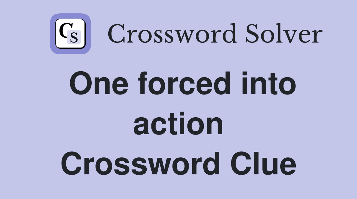 One forced into action Crossword Clue