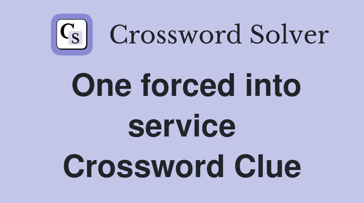 One forced into service Crossword Clue