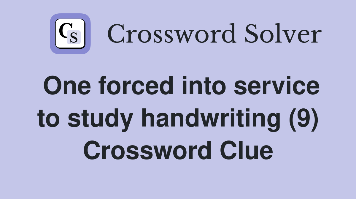 One forced into service to study handwriting (9) Crossword Clue