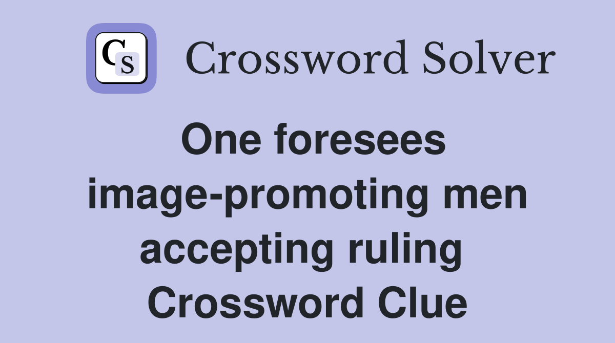 One foresees image-promoting men accepting ruling  Crossword Clue