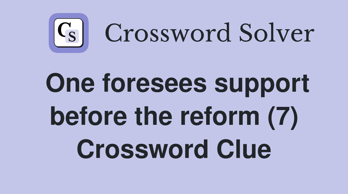One foresees support before the reform (7) Crossword Clue