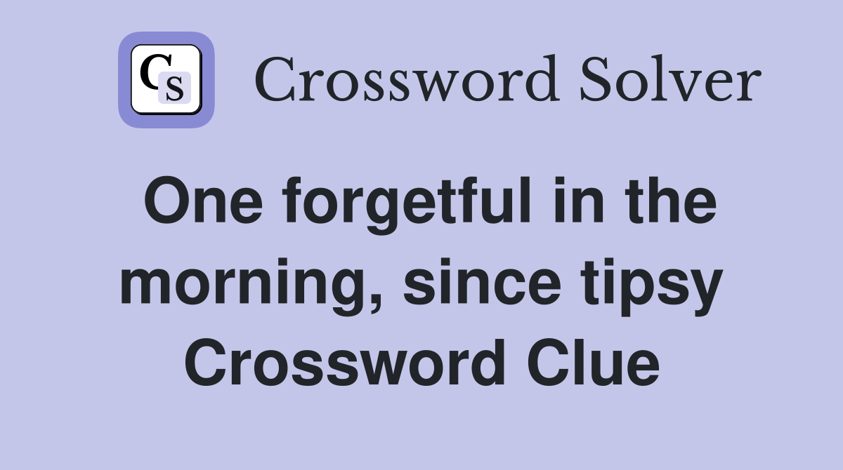 One forgetful in the morning, since tipsy Crossword Clue