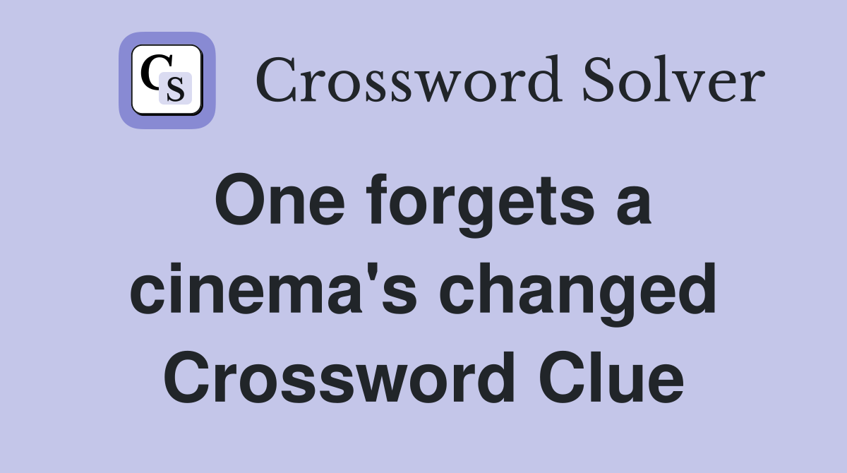 One forgets a cinema's changed Crossword Clue