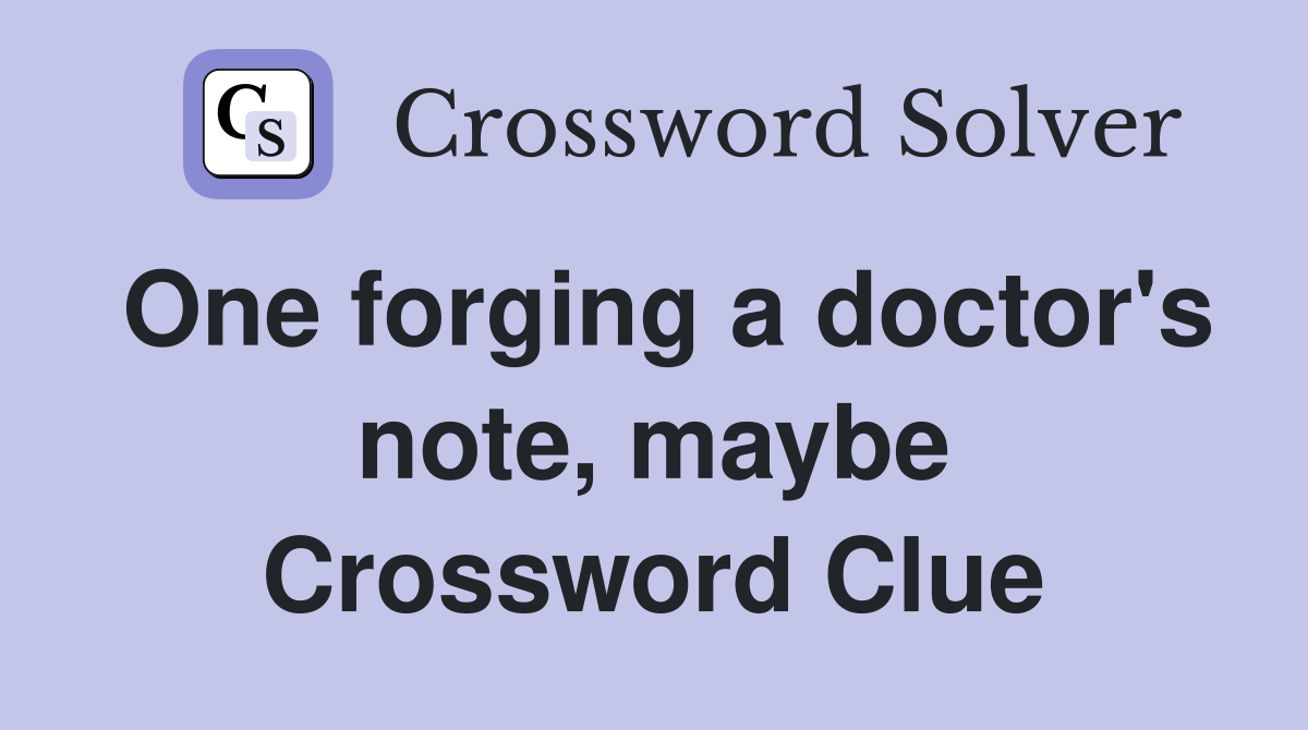 One forging a doctor's note, maybe Crossword Clue