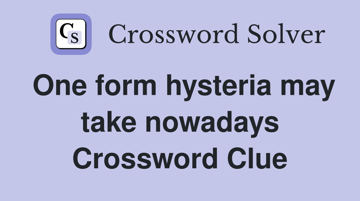 One form hysteria may take nowadays Crossword Clue