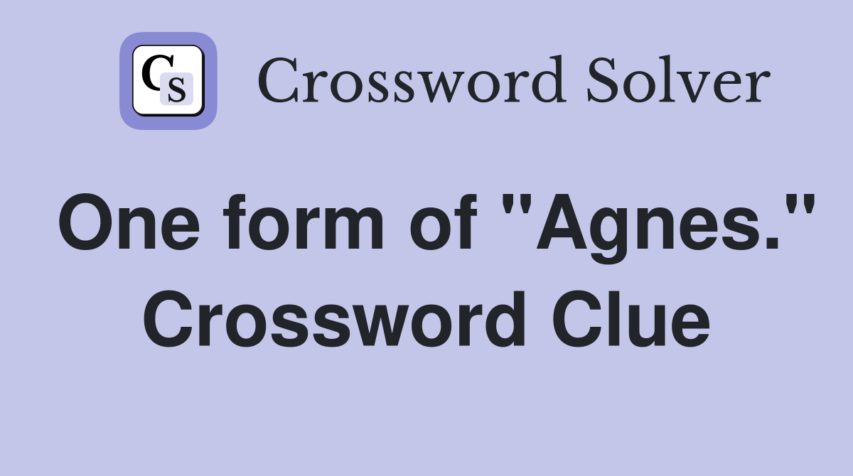 One form of "Agnes." Crossword Clue