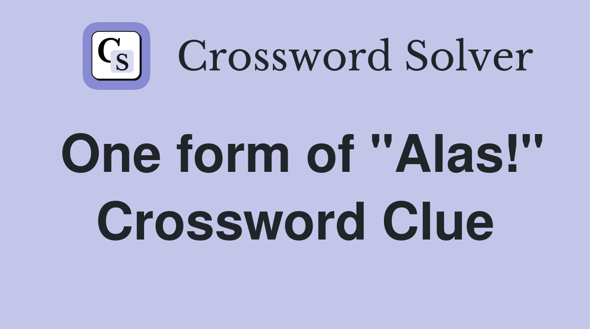 One form of "Alas!" Crossword Clue