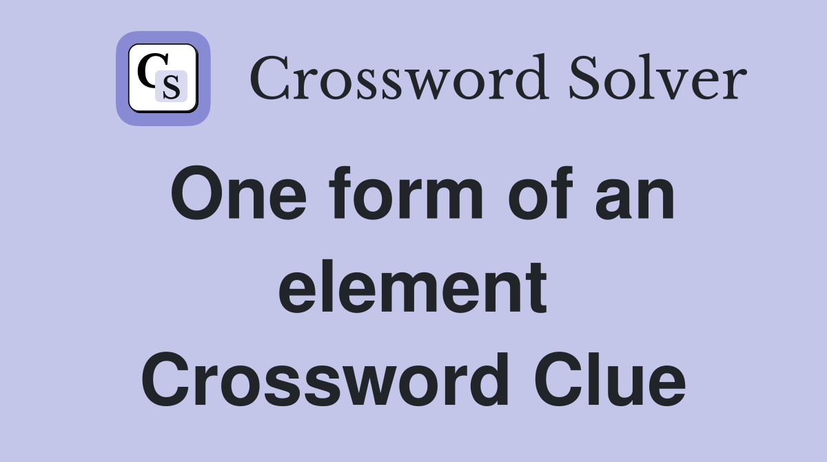 One form of an element Crossword Clue