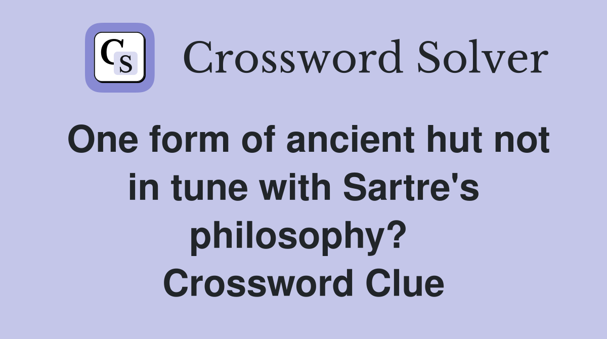 One form of ancient hut not in tune with Sartre's philosophy?  Crossword Clue
