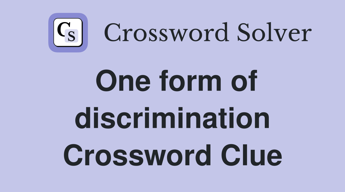 One form of discrimination Crossword Clue