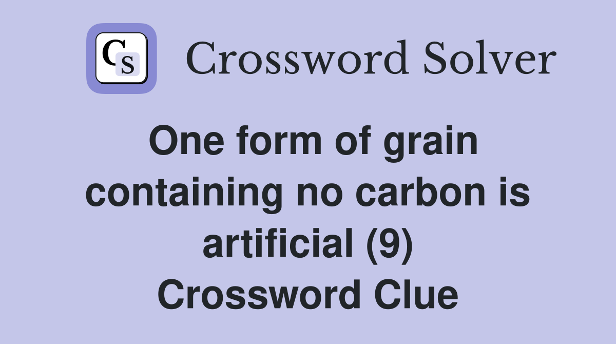 One form of grain containing no carbon is artificial (9) Crossword Clue