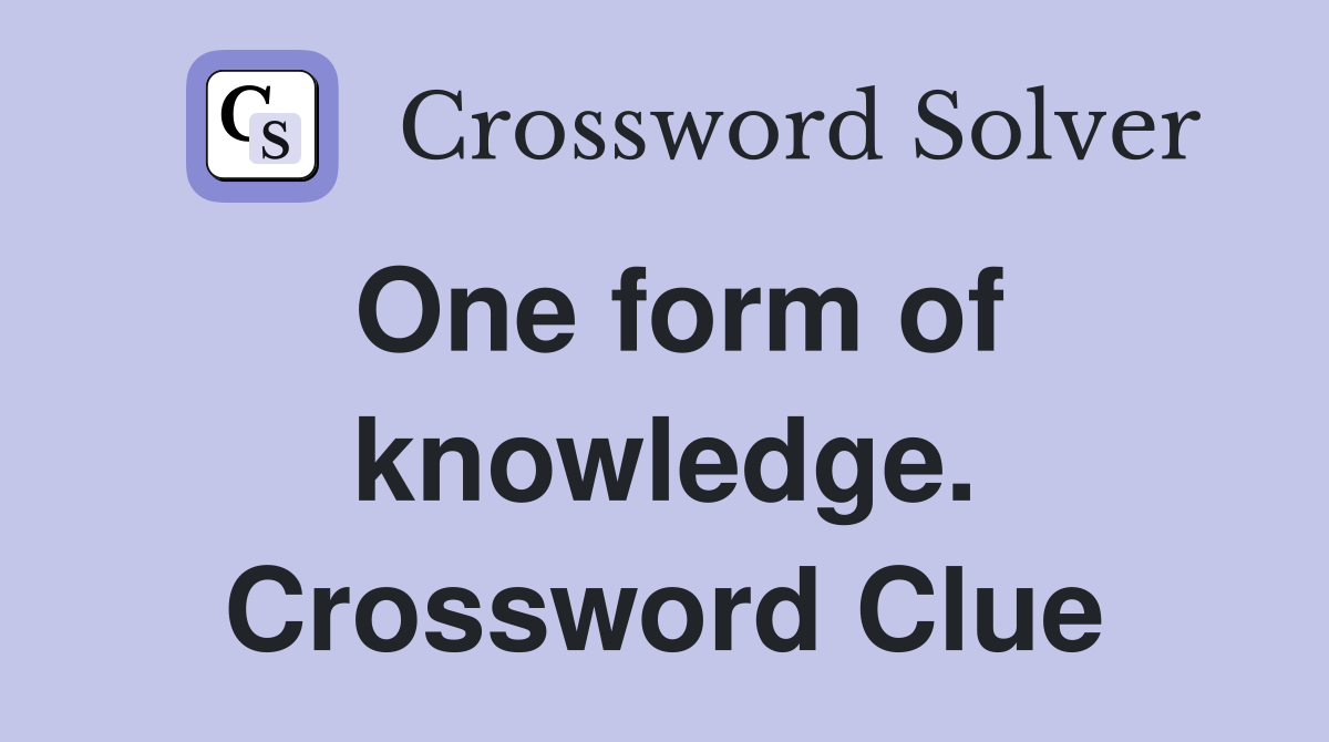 One form of knowledge. Crossword Clue