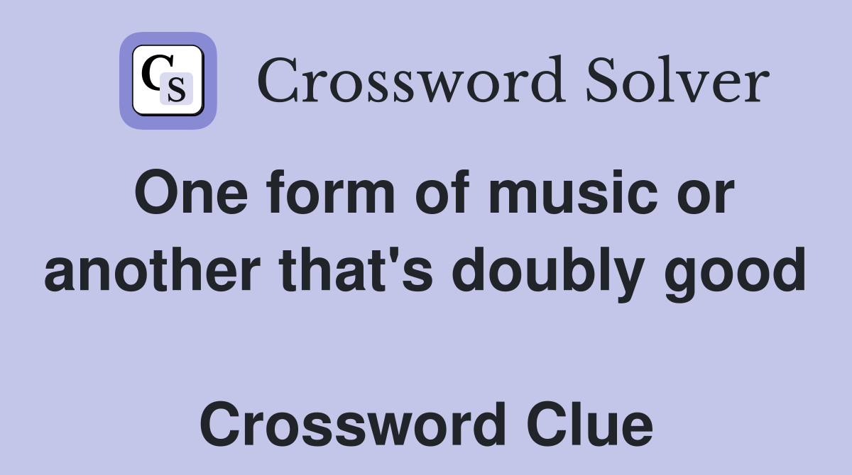 One form of music or another that's doubly good  Crossword Clue