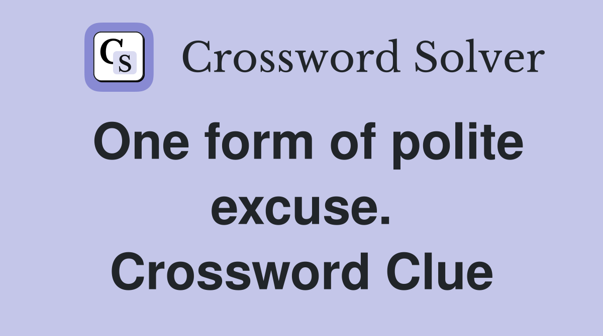 One form of polite excuse. Crossword Clue