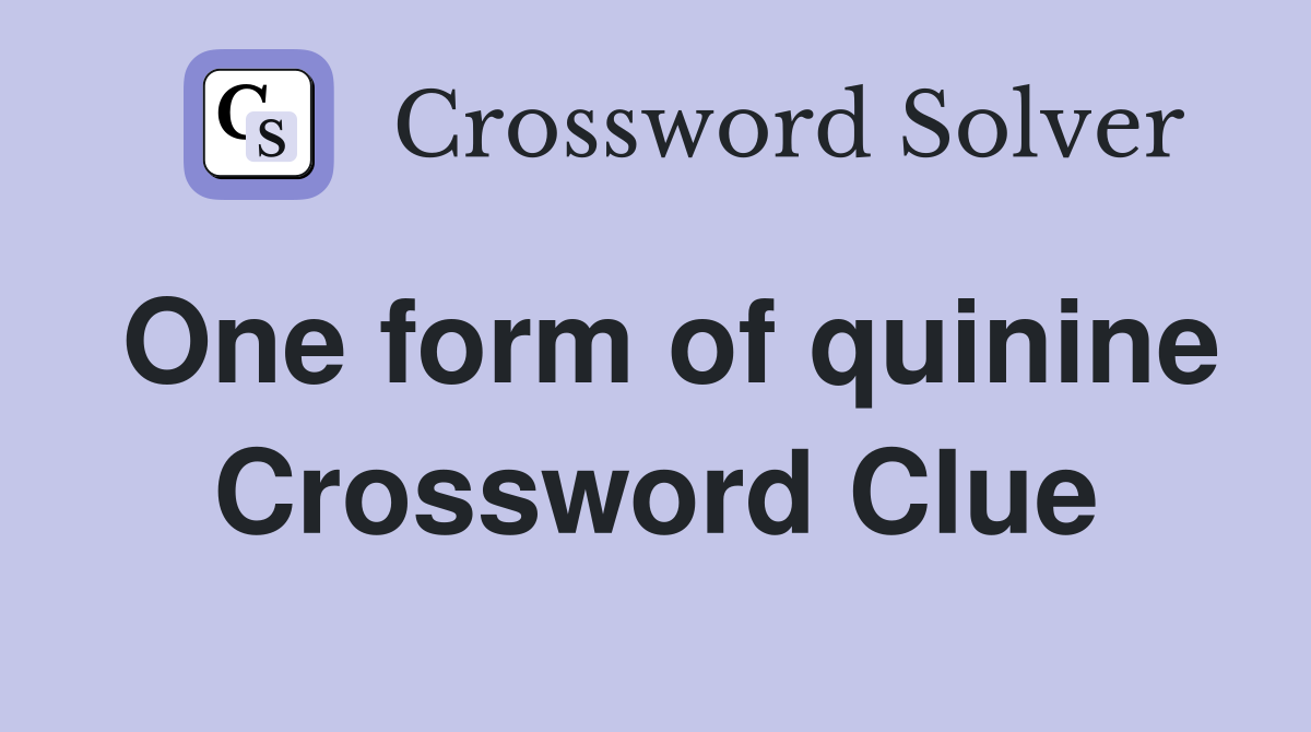 One form of quinine Crossword Clue