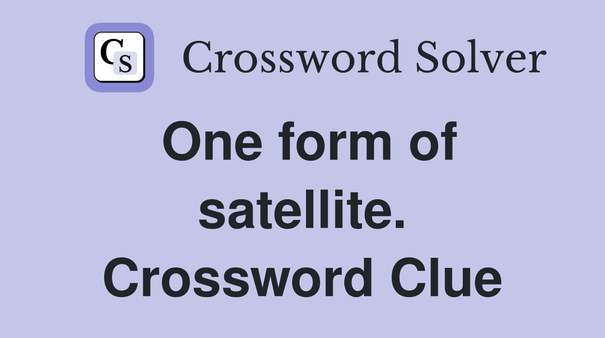 One form of satellite. Crossword Clue