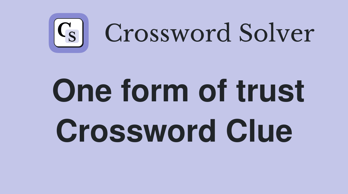 One form of trust Crossword Clue