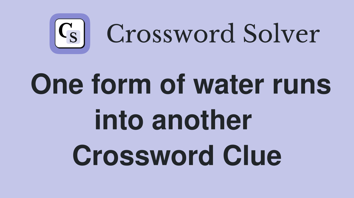 One form of water runs into another  Crossword Clue
