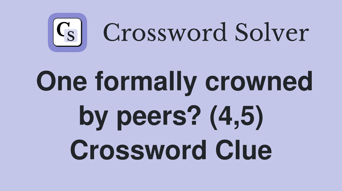 One formally crowned by peers? (4,5) Crossword Clue