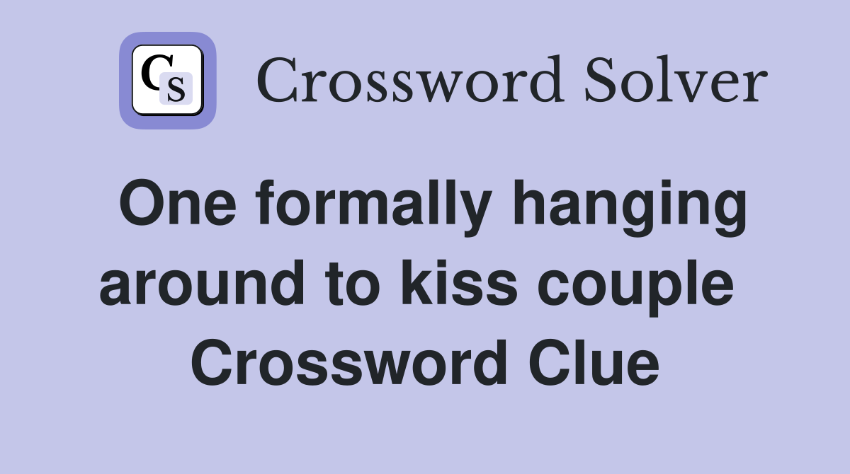 One formally hanging around to kiss couple  Crossword Clue