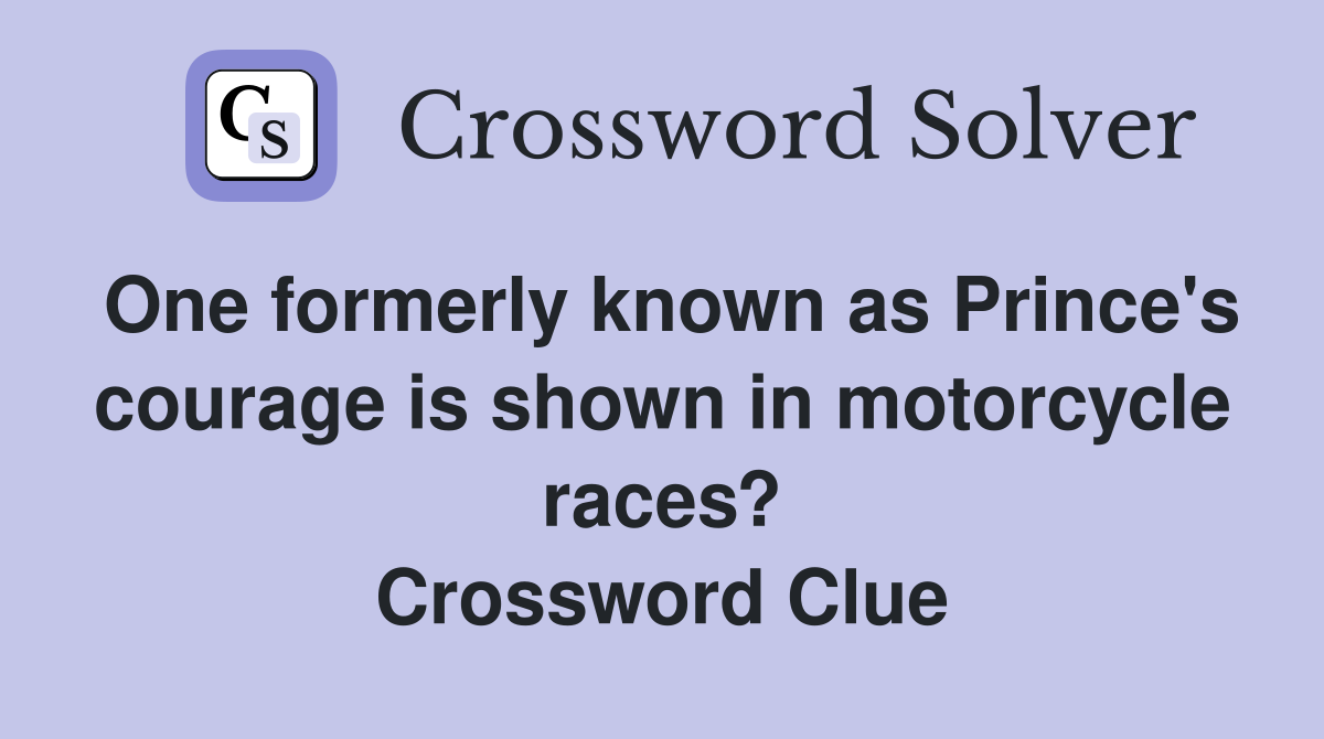 One formerly known as Prince's courage is shown in motorcycle races? Crossword Clue